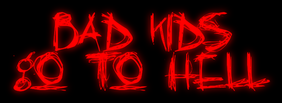 &nbsp; &nbsp; &nbsp; &nbsp; &nbsp; &nbsp; &nbsp; &nbsp;&nbsp;<br />&nbsp; &nbsp; &nbsp; &nbsp; &nbsp; &nbsp; &nbsp; &nbsp; Bad Kids Go To Hell